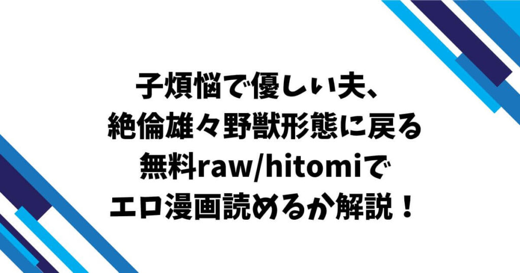 子煩悩で優しい夫、絶倫雄々野獣形態に戻る無料raw/hitomiでエロ漫画読めるか解説!